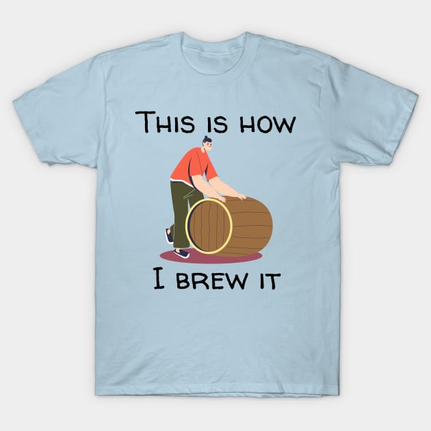 This Is How I Brew It T-Shirt by NaturalJimbo